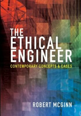 The Ethical Engineer: Contemporary Concepts and Cases by Robert McGinn: New