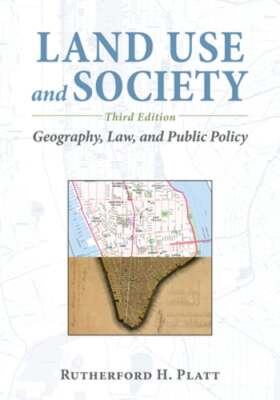 Land Use and Society: Geography, Law, and Public Policy by Rutherford H Platt