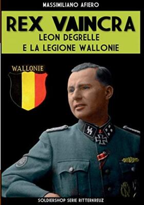 Rex Vaincra: Leon Degrelle e la Legione Wallonie                               