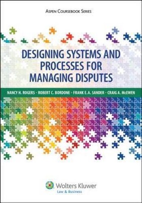 Designing Systems and Processes for Managing Disputes (Aspen Coursebook  - GOOD