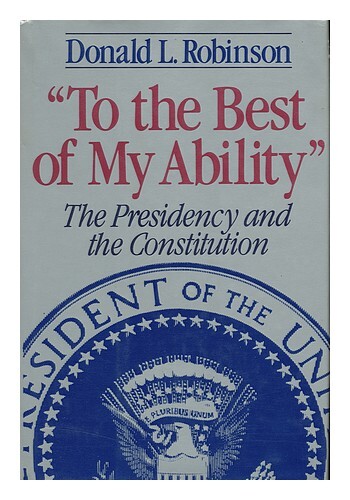 Robinson, Donald L. (1936-) To The Best Of My Ability : The Presidency And The C
