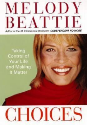 Choices : Taking Control of Your Life and Making It Matter by Melody Beattie