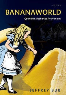 Bananaworld: Quantum Mechanics for Primates - Paperback By Bub, Jeffrey - GOOD