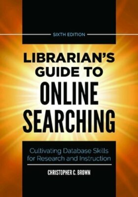 Librarian's Guide to Online Searching: Cultivating Database Skills for Research