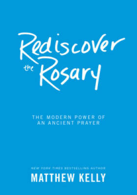Rediscover the Rosary: The Modern Power of an Ancient Prayer - Hardcover - GOOD