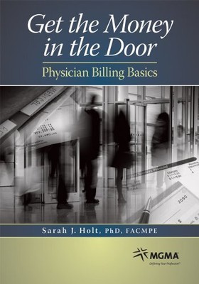 GET THE MONEY IN THE DOOR: PHYSICIAN BILLING BASICS By Sarah J. Holt *BRAND NEW*