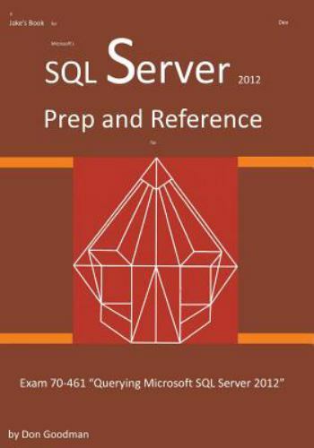 Sql Server 2012 Exam Prep and Reference for Exam 70-461 by Don Goodman ...