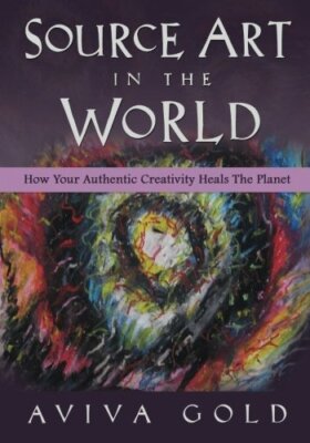 Source Art in The World: How Your Authentic Creativity Heals the Planet, Gold-,