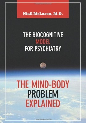 THE MIND-BODY PROBLEM EXPLAINED: THE BIOCOGNITIVE MODEL By Niall Mclaren **NEW**