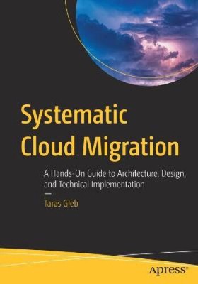 Systematic Cloud Migration: A Hands-On Guide to Architecture, Design, and