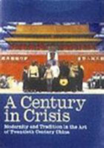 Century in Crisis : Modernity and Tradition in the Art of Twentieth ...