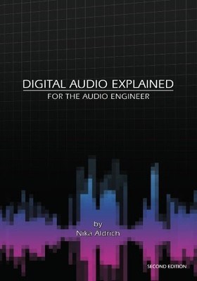 DIGITAL AUDIO EXPLAINED: FOR THE AUDIO ENGINEER By Nika Aldrich **BRAND NEW**