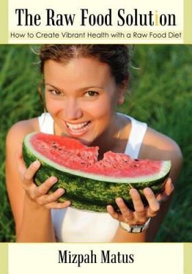 The Raw Food Solution: How to Create Vibrant Health with a Raw Food Diet - GOOD