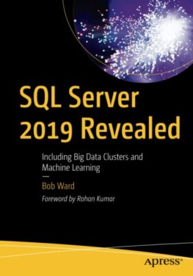 SQL Server 2019 Revealed: Including Big Data Clusters and Machin