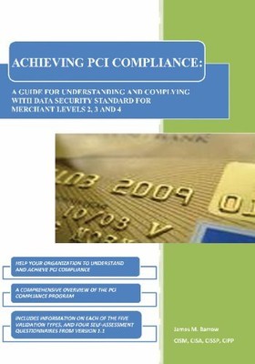 ACHIEVING PCI COMPLIANCE: UNDERSTANDING AND COMPLYING WITH By James M. Barrow