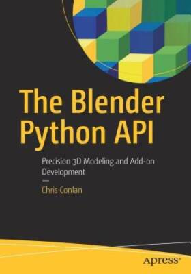 The Blender Python API: Precision 3D Modeling and Add-on Development - GOOD