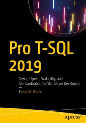 Pro T-SQL 2019: Toward Speed, Scalability, and Standardization for SQL Server...