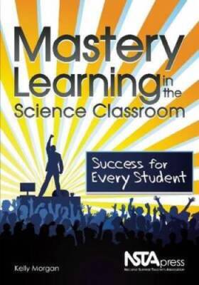 Mastery Learning in the Science Classroom: Success for Every Student - - GOOD