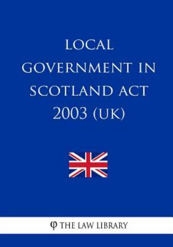 Local Government in Scotland Act 2003 (UK) by The Law The Law Library ...