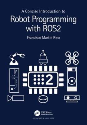 A Concise Introduction to Robot Programming with ROS2 by Francisco Martín Rico