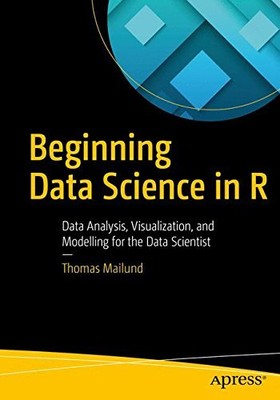BEGINNING DATA SCIENCE IN R: DATA ANALYSIS, VISUALIZATION, By Thomas Mailund VG+