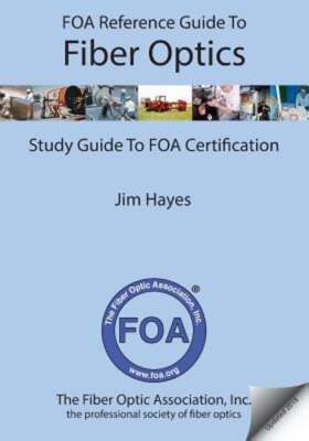 FOA Reference Guide to Fiber Optics: Study Guide to FOA Certification by Hayes