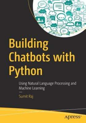 Building Chatbots with Python: Using Natural Language Processing and Machine