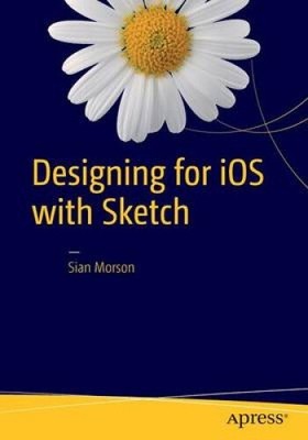 Designing for IOS with Sketch by Morson, Sian