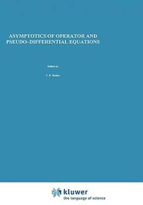 Asymptotics of Operator and Pseudo-Differential Equations by V P Maslov: New