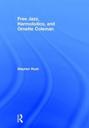 Free Jazz, Harmolodics, and Ornette Coleman by Stephen Rush (2016 ...