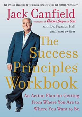 The Success Principles Workbook: An Action Plan for Getting from Where You Are t