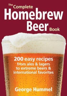 The Complete Homebrew Beer Book : 200 Easy Recipes, from Ales and