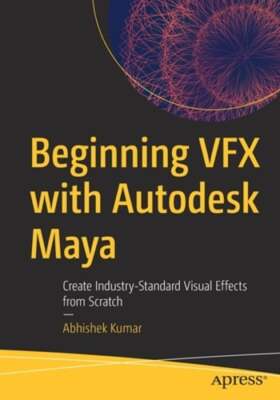 Beginning VFX with Autodesk Maya: Create Industry-Standard Visual Effects from