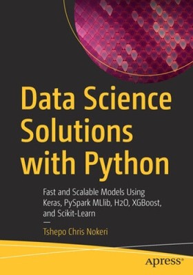 Data Science Solutions with Python: Fast and Scalable Models Using Keras,