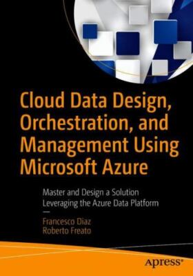 Cloud Data Design, Orchestration, and Management Using Microsoft Azure:...
