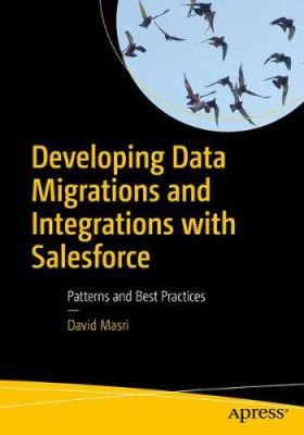 Developing Data Migrations and Integrations with Salesforce: Patterns and Best