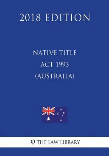 Native Title Act 1993 (Australia) (2018 Edition) by The Law The Law ...