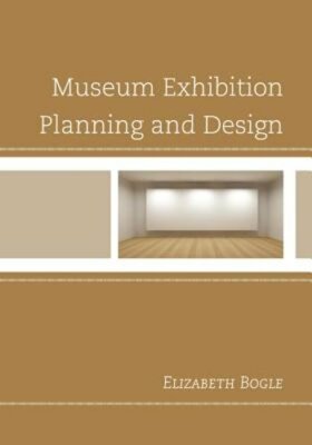 Museum Exhibition Planning and Design by Elizabeth Bogle: New