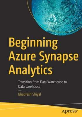 Beginning Azure Synapse Analytics: Transition from Data Warehouse to Data: New