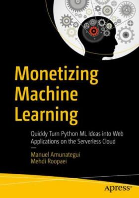 Monetizing Machine Learning: Quickly Turn Python ML Ideas into Web Applications 