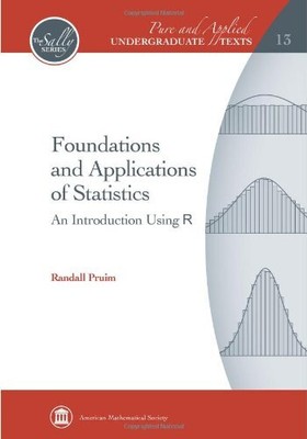 Foundations and Applications of Statistics: An Introduction Using R (Pure an...