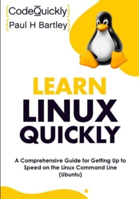 Learn Linux Quickly: A Comprehensive Guide for Getting Up to Speed on the Linux