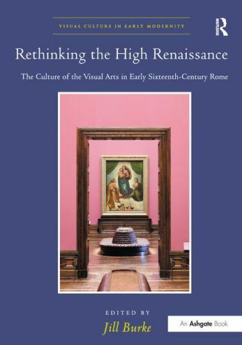 Visual Culture in Early Modernity Ser.: Rethinking the High Renaissance ...