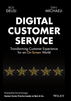 DIGITAL CUSTOMER SERVICE: TRANSFORMING CUSTOMER EXPERIENCE By Rick Delisi & Dan