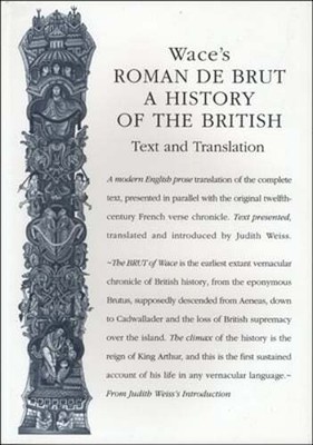 Wace's Roman de Brut: A History of the British (Text and Translation) by Weiss