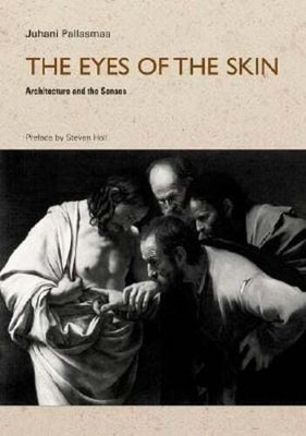 The Eyes of the Skin: Architecture and the Senses by Juhani Pallasmaa: New