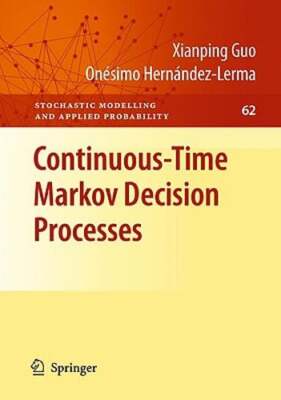 Continuous-Time Markov Decision Processes: Theory and Applications by Guo: New