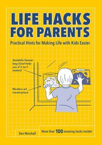 Life Hacks for Parents: Practical Hints for Making Life with
