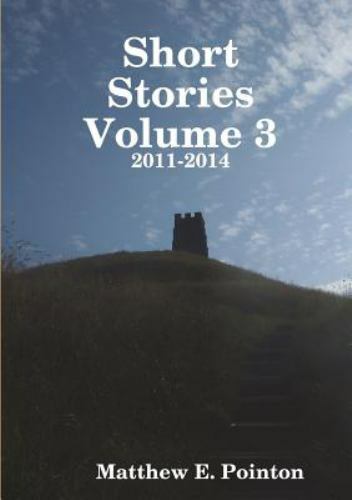 Short Stories Volume 3 : 2011-2014 by Matthew Pointon (2018, Trade ...