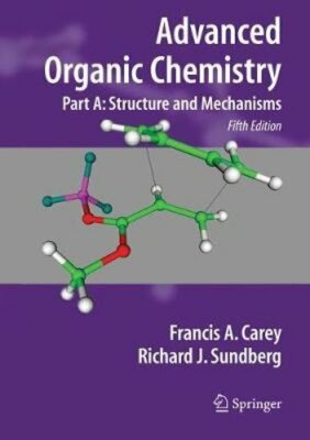 Advanced Organic Chemistry: Part A: Structure and Mechanisms by Francis A Carey